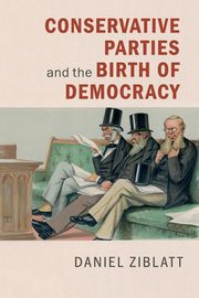 Conservative Parties and the Birth of Democracy, Ziblatt Daniel