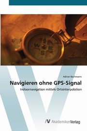 Navigieren ohne GPS-Signal, Bachmann Adrian