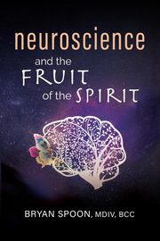 ksiazka tytu: Neuroscience and the Fruit of the Spirit autor: Spoon Bryan