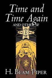 Time and Time Again and Other Science Fiction by H. Beam Piper, Adventure, Piper H. Beam