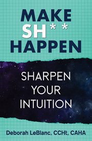 ksiazka tytu: Make Sh*t Happen--Sharpen Your Intuition autor: LeBlanc Deborah