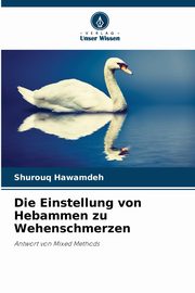 Die Einstellung von Hebammen zu Wehenschmerzen, Hawamdeh Shurouq