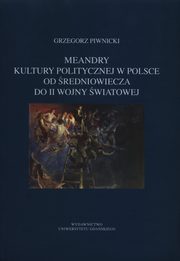 ksiazka tytu: Meandry kultury politycznej w Polsce od redniowiecza do II wojny wiatowej autor: Piwnicki Grzegorz