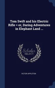 ksiazka tytu: Tom Swift and his Electric Rifle = or, Daring Adventures in Elephant Land ... autor: Appleton Victor