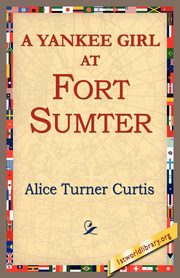 A Yankee Girl at Fort Sumter, Curtis Alice Turner