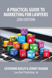 A Practical Guide to Marketing for Lawyers, Bailey Catherine