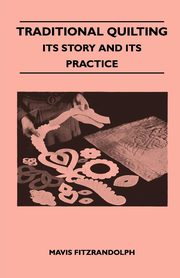 Traditional Quilting - Its Story And Its Practice, Fitzrandolph Mavis