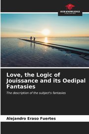Love, the Logic of Jouissance and its Oedipal Fantasies, Eraso Fuertes Alejandro