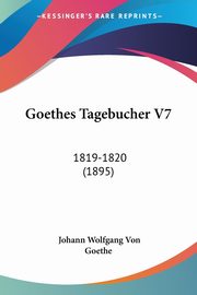 Goethes Tagebucher V7, Goethe Johann Wolfgang Von
