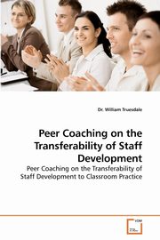 Peer Coaching on the Transferability of Staff Development, Truesdale Dr. William