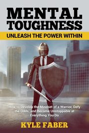 Mental Toughness - Unleash the Power Within, Faber Kyle