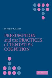Presumption and the Practices of Tentative Cognition, Rescher Nicholas