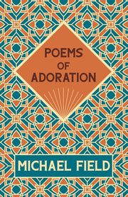 Poems of Adoration, Field Michael