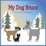 My Dog Bruce Saves Arctic the Reindeer, Carrigan Rebecca