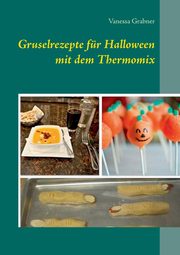 Gruselrezepte fr Halloween mit dem Thermomix, Grabner Vanessa