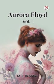 Aurora Floyd Vol. I, Braddon M. E.