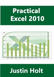 Practical Excel 2010, Holt Justin