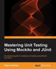 Mastering Unit Testing Using Mockito and JUnit, Acharya Sujoy