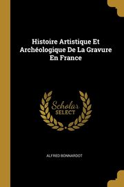 ksiazka tytu: Histoire Artistique Et Archologique De La Gravure En France autor: Bonnardot Alfred