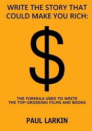 WRITE THE STORY THAT COULD MAKE YOU RICH, Larkin Paul