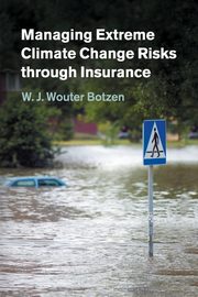 Managing Extreme Climate Change Risks through Insurance, Botzen W. J. Wouter