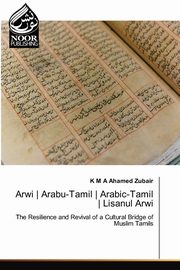 Arwi - Arabu-Tamil - Arabic-Tamil - Lisanul Arwi, Zubair K M A Ahamed