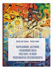 ksiazka tytu: Rozpoznawanie, nazywanie i regulowanie emocji przez dzieci w wieku przedszkolnym i wczesnoszkolnym autor: Jach-Salamon Natalia, Gawda Barbara