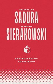 Spoeczestwo populistw, Sierakowski Sawomir, Sadura Przemysaw