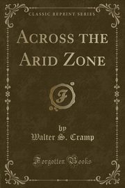 ksiazka tytu: Across the Arid Zone (Classic Reprint) autor: Cramp Walter S.