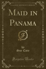 ksiazka tytu: Maid in Panama (Classic Reprint) autor: Core Sue