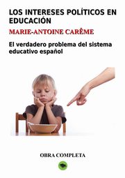Los intereses polticos en educacin. Obra completa, Marie-Antoine Car?me