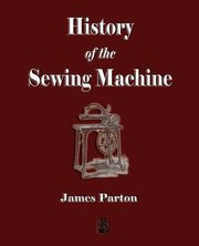 History of the Sewing Machine, James Parton