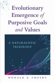 Evolutionary Emergence of Purposive Goals and Values, Crosby Donald A.