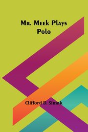 Mr. Meek Plays Polo, Simak Clifford D.