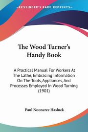 The Wood Turner's Handy Book, Hasluck Paul Nooncree