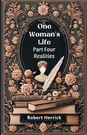 One Woman's Life Part Four Realities, Herrick Robert