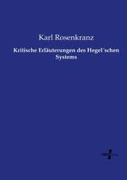 Kritische Erluterungen des Hegelschen Systems, Rosenkranz Karl