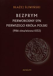 ksiazka tytu: Bezprym Pierworodny syn pierwszego krla Polski autor: liwiski Baej