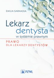 ksiazka tytu: Lekarz dentysta w systemie prawnym Prawo dla lekarzy dentystw autor: Sarnacka Emilia