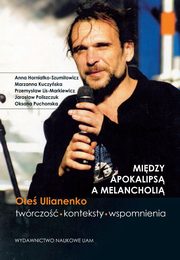 ksiazka tytu: Midzy apokalips a melancholi Ole Ulianenko Twrczo konteksty wspomnienia autor: Horniatko-Szumiowicz Anna, Kuczyska Marzanna, Lis-Markiewicz Przemysawa, Polishchuk Yaroslav, Puc