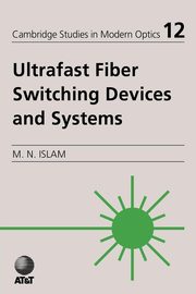 Ultrafast Fiber Switching Devices and Systems, Islam Mohammad N.