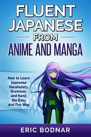 Fluent Japanese From Anime and Manga, Bodnar Eric