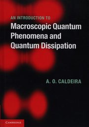 An Introduction to Macroscopic Quantum Phenomena and Quantum Dissipation, Caldeira Amir O.