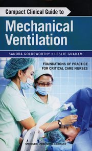 Compact Clinical Guide to Mechanical Ventilation, Goldsworthy Sandra, Graham Leslie