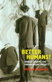 Better Humans? Understanding the enhancement project, Hauskeller Michael