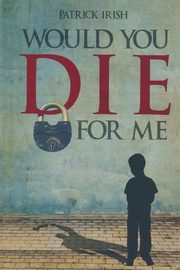 ksiazka tytu: Would You Die for Me autor: Irish Patrick