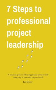 7 Steps to professional project leadership, Shreer Ian  K