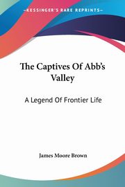 The Captives Of Abb's Valley, Brown James Moore