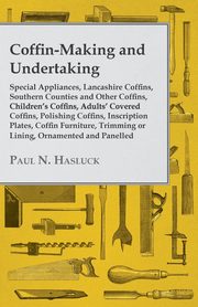 Coffin-Making and Undertaking - Special Appliances, Lancashire Coffins, Southern Counties and Other Coffins, Children's Coffins, Adults' Covered Coffi, Hasluck Paul N.