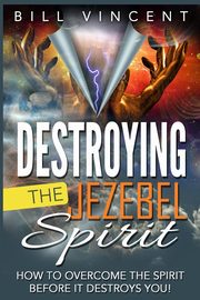 Destroying the Jezebel Spirit, Vincent Bill